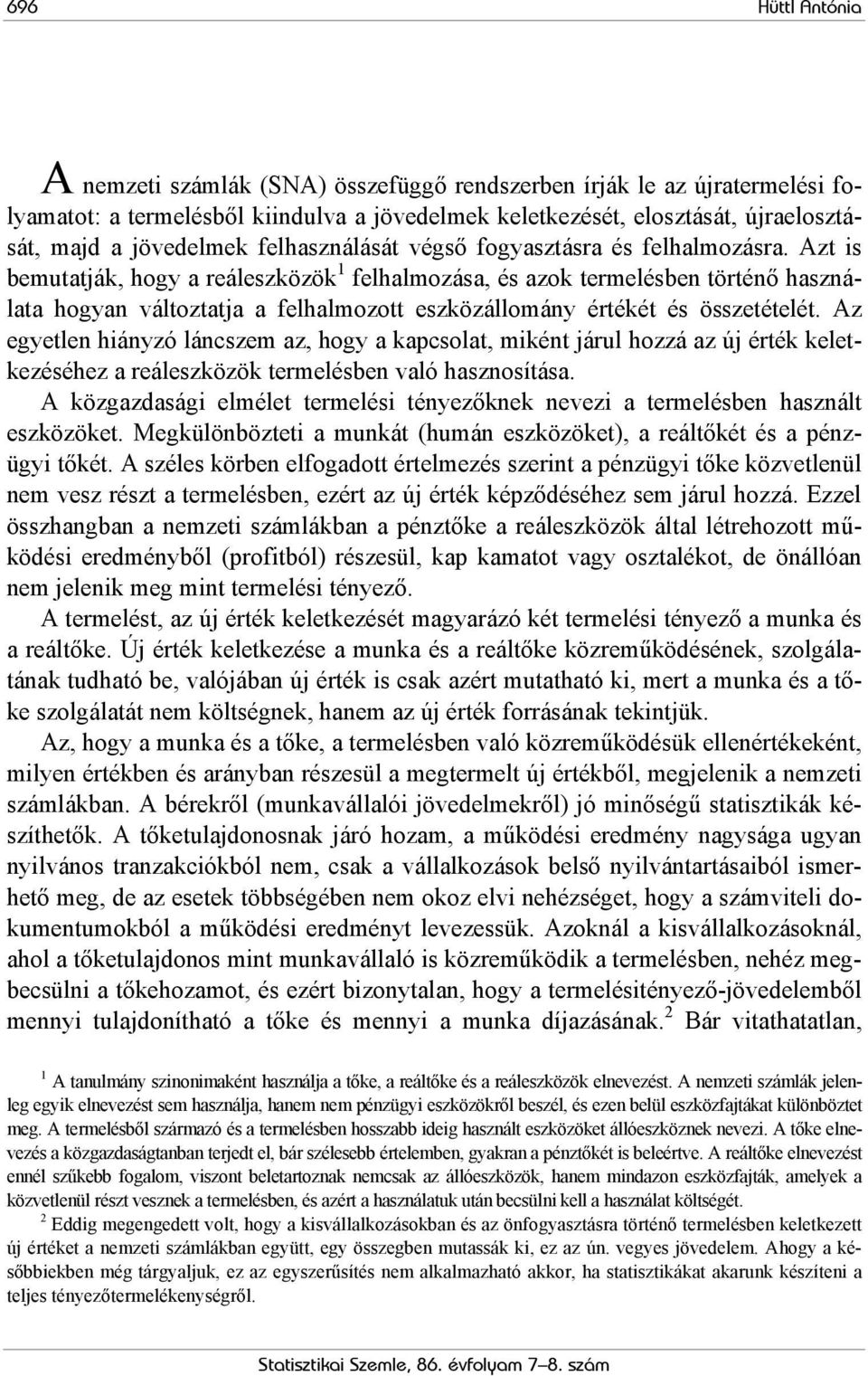 Az egyelen hiányzó láncszem az, hogy a kapcsola, mikén járul hozzá az új érék kelekezéséhez a reáleszközök ermelésben való hasznosíása.