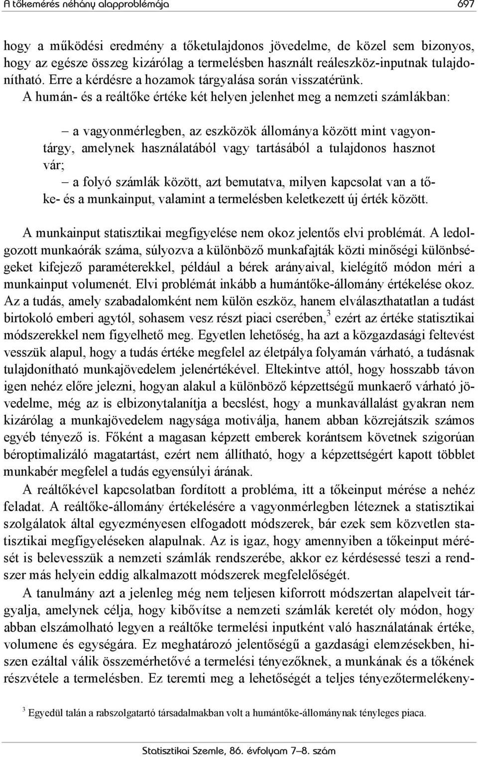 A humán- és a reálőke éréke ké helyen jelenhe meg a nemzei számlákban: a vagyonmérlegben, az eszközök állománya közö min vagyonárgy, amelynek használaából vagy arásából a ulajdonos haszno vár; a