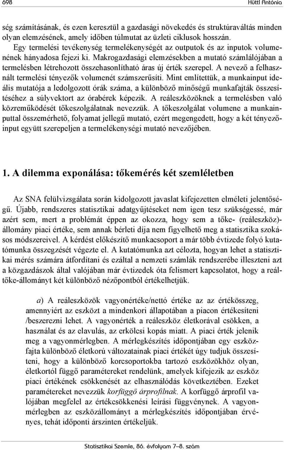 Makrogazdasági elemzésekben a muaó számlálójában a ermelésben lérehozo összehasonlíhaó áras új érék szerepel. A nevező a felhasznál ermelési ényezők volumené számszerűsíi.