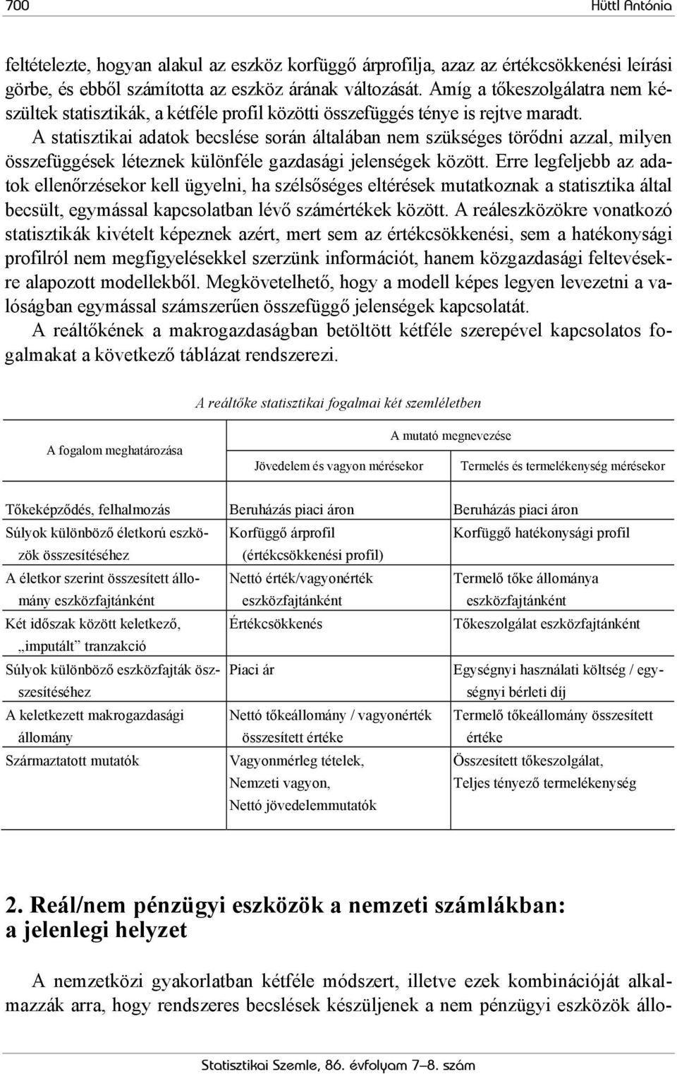 A saiszikai adaok becslése során álalában nem szükséges örődni azzal, milyen összefüggések léeznek különféle gazdasági jelenségek közö.