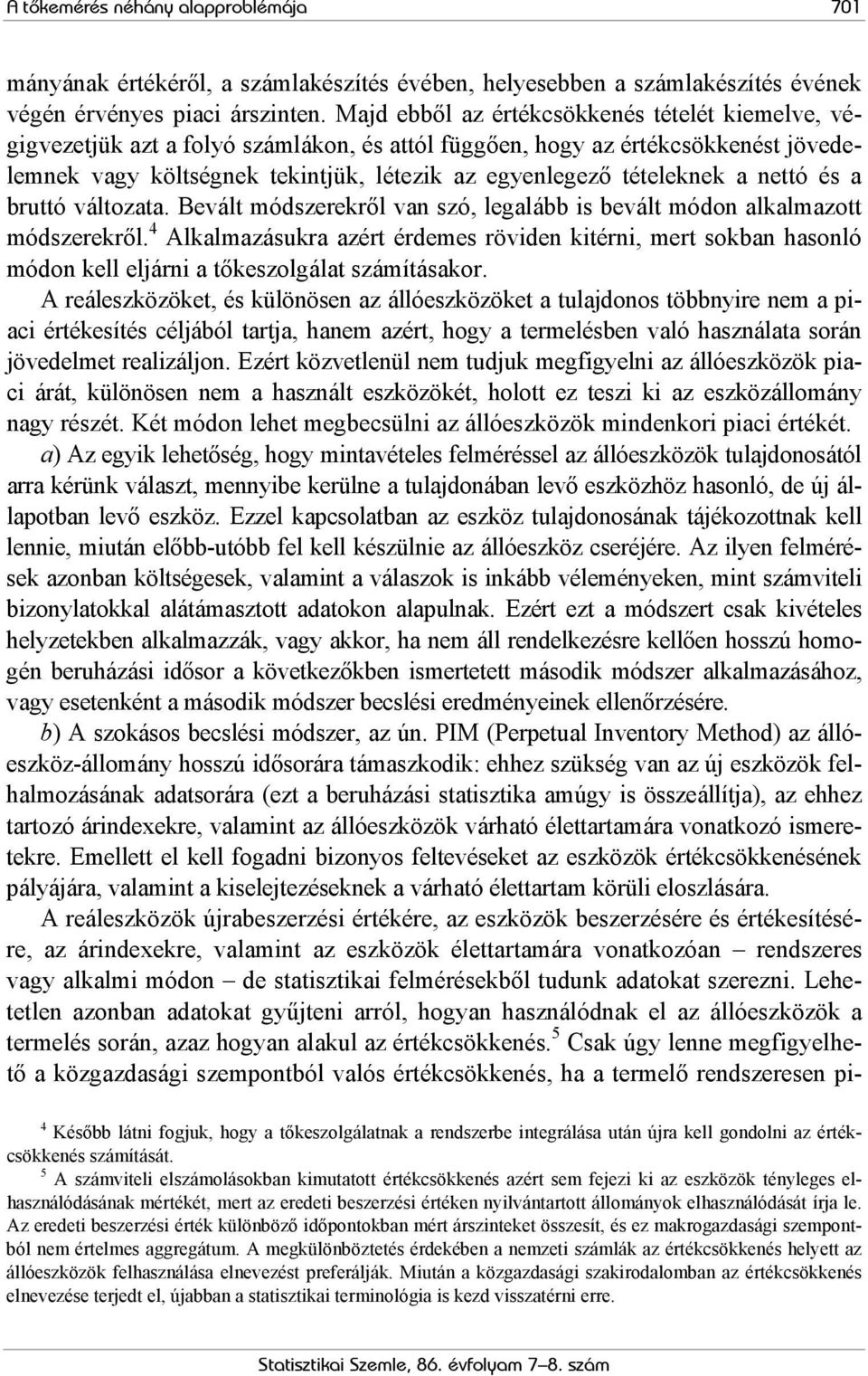 válozaa. Bevál módszerekről van szó, legalább is bevál módon alkalmazo módszerekről. 4 Alkalmazásukra azér érdemes röviden kiérni, mer sokban hasonló módon kell eljárni a őkeszolgála számíásakor.