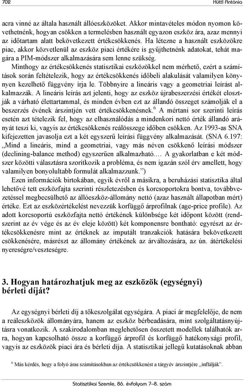 Ha léezne a használ eszközökre piac, akkor közvelenül az eszköz piaci érékére is gyűjhenénk adaoka, ehá magára a PIM-módszer alkalmazására sem lenne szükség.