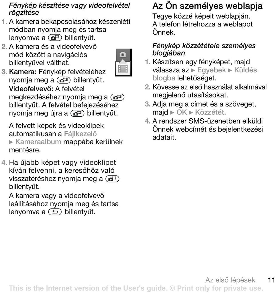 A felvétel befejezéséhez nyomja meg újra a billentyűt. A felvett képek és videoklipek automatikusan a Fájlkezelő } Kameraalbum mappába kerülnek mentésre. 4.