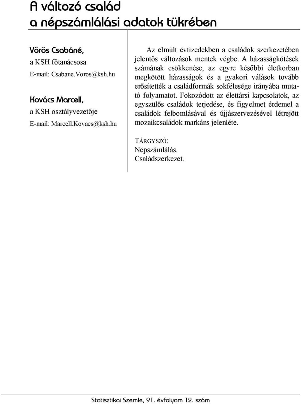 A házasságkötések számának csökkenése, az egyre későbbi életkorban megkötött házasságok és a gyakori válások tovább erősítették a családformák sokfélesége irányába