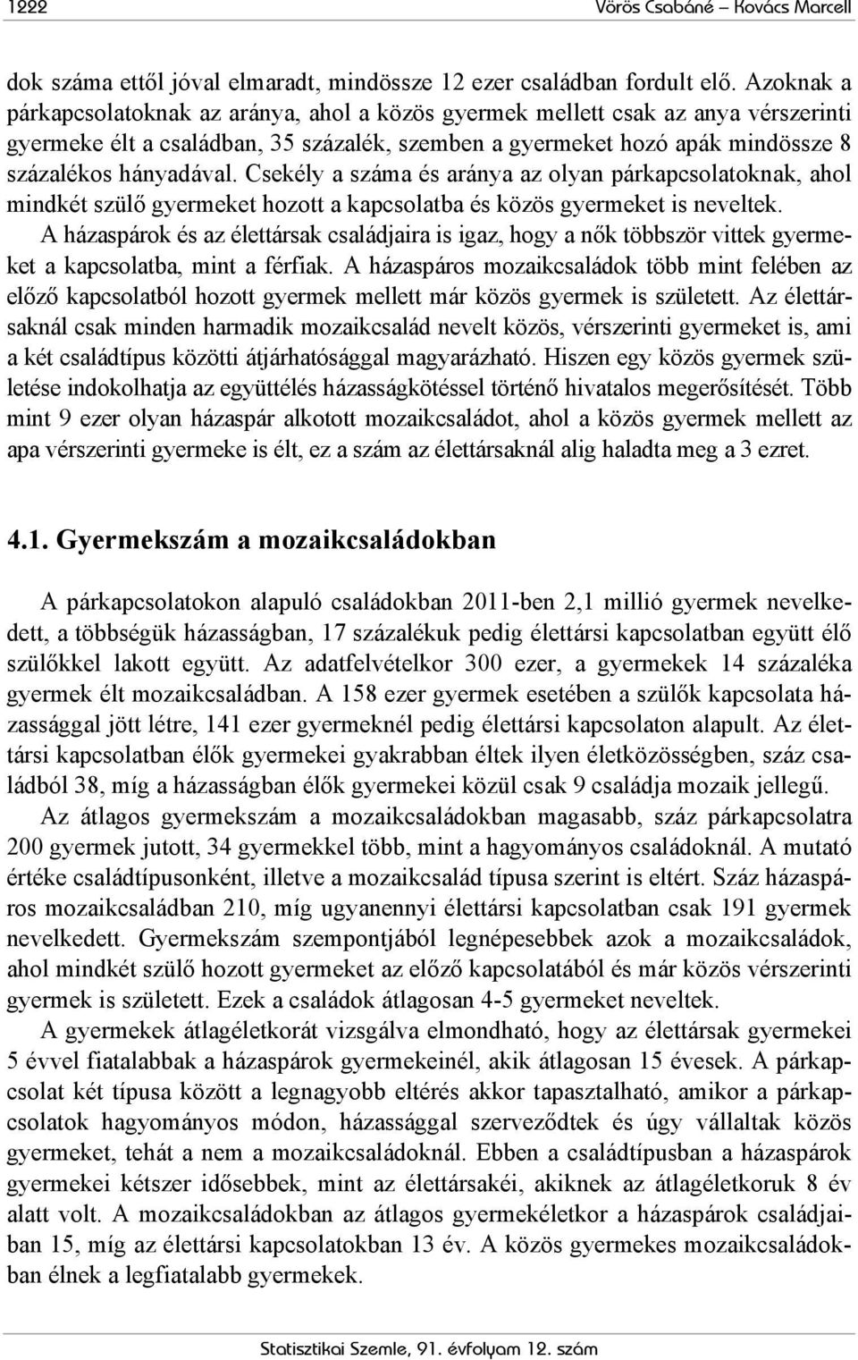 Csekély a száma és aránya az olyan párkapcsolatoknak, ahol mindkét szülő gyermeket hozott a kapcsolatba és közös gyermeket is neveltek.