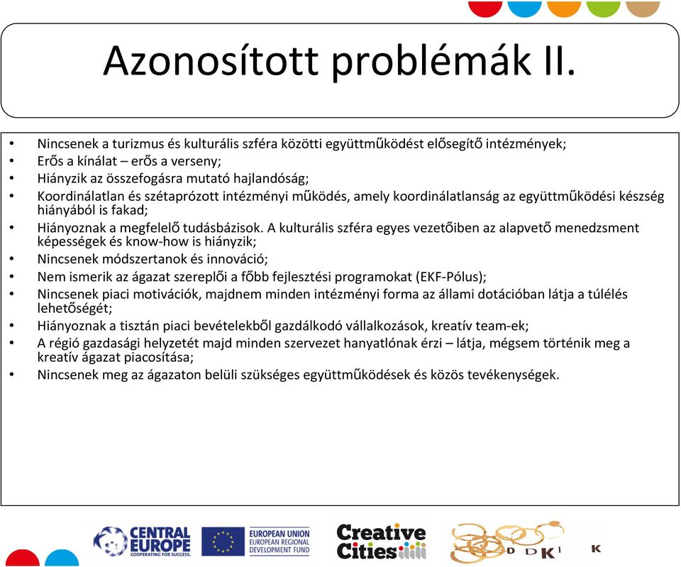 intézményi működés, amely koordinálatlanság az együttműködési készség hiányából is fakad; Hiányoznak a megfelelőtudásbázisok.