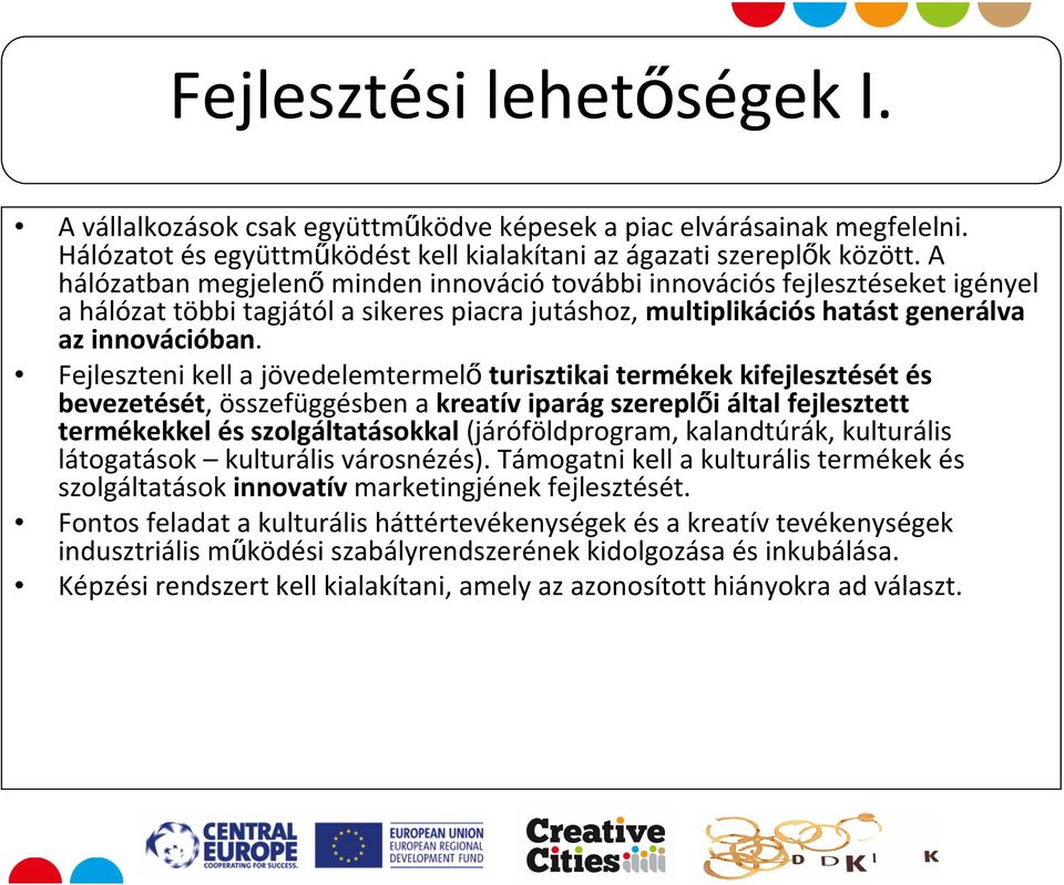 Fejleszteni kell a jövedelemtermelőturisztikai termékek kifejlesztését és bevezetését, összefüggésben a kreatív iparág szereplői által fejlesztett termékekkel és szolgáltatásokkal(járóföldprogram,
