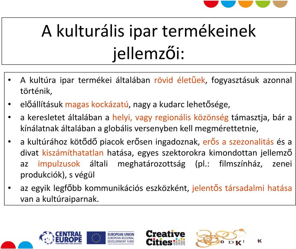 a kultúrához kötődő piacok erősen ingadoznak, erős a szezonalitás és a divat kiszámíthatatlan hatása, egyes szektorokra kimondottan jellemző az impulzusok