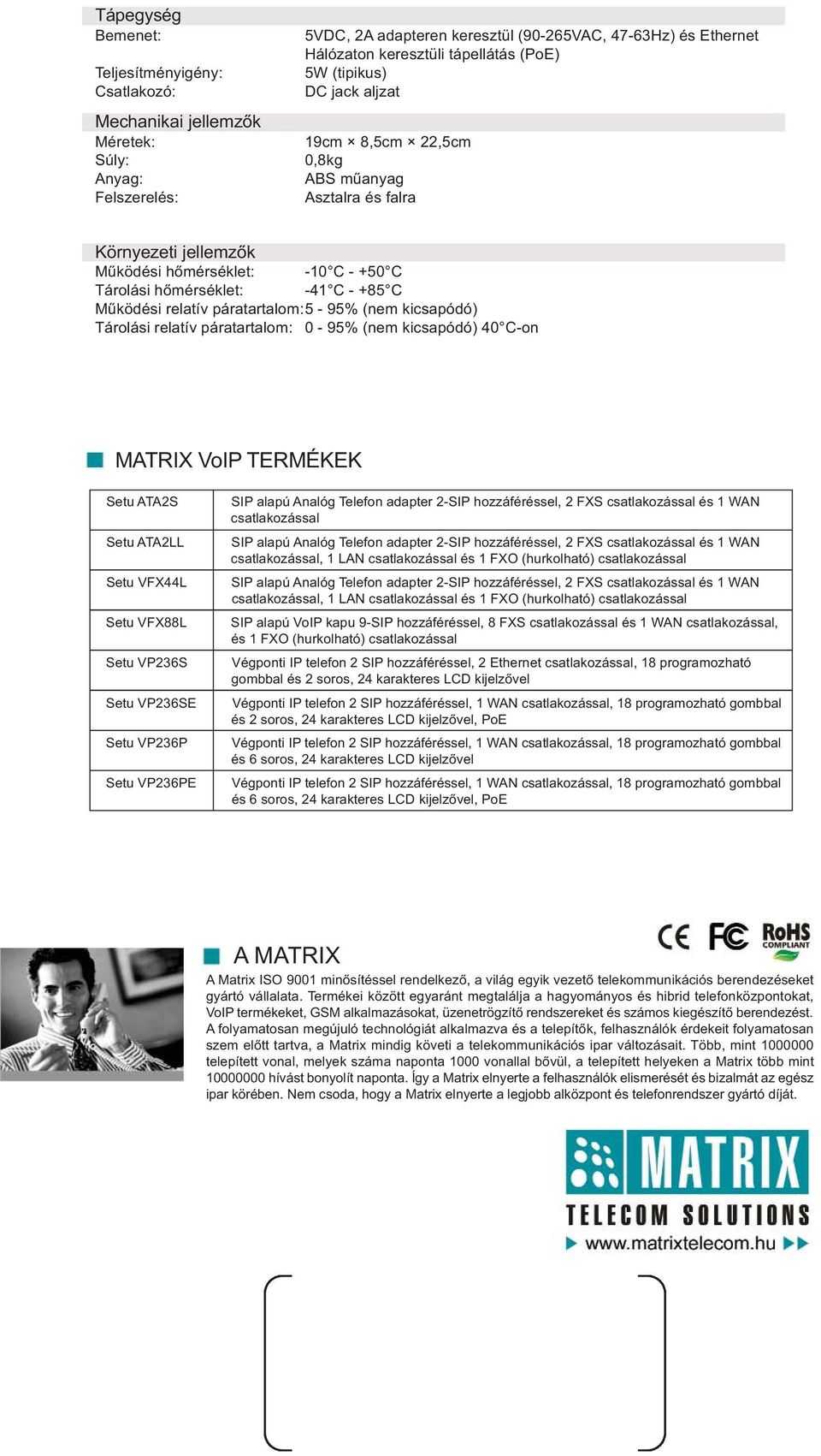 páratartalom:5-95% (nem kicsapódó) Tárolási relatív páratartalom: 0-95% (nem kicsapódó) 40 C-on MATRIX VoIP TERMÉKEK Setu ATA2S Setu ATA2LL Setu VFX44L Setu VFX88L Setu VP236S Setu VP236SE Setu