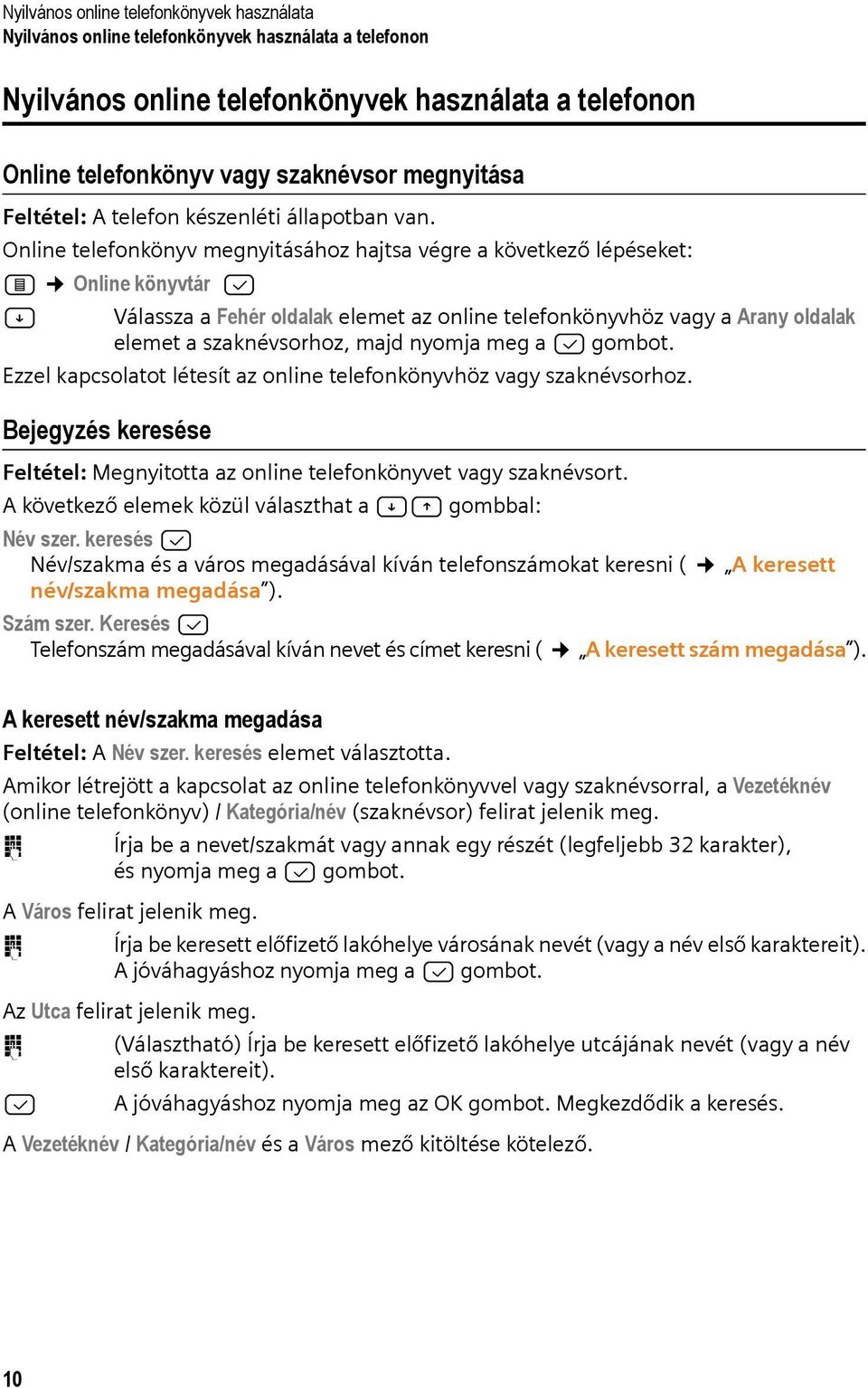 Online telefonkönyv megnyitásához hajtsa végre a következő lépéseket: F Online könyvtár B A Válassza a Fehér oldalak elemet az online telefonkönyvhöz vagy a Arany oldalak elemet a szaknévsorhoz, majd