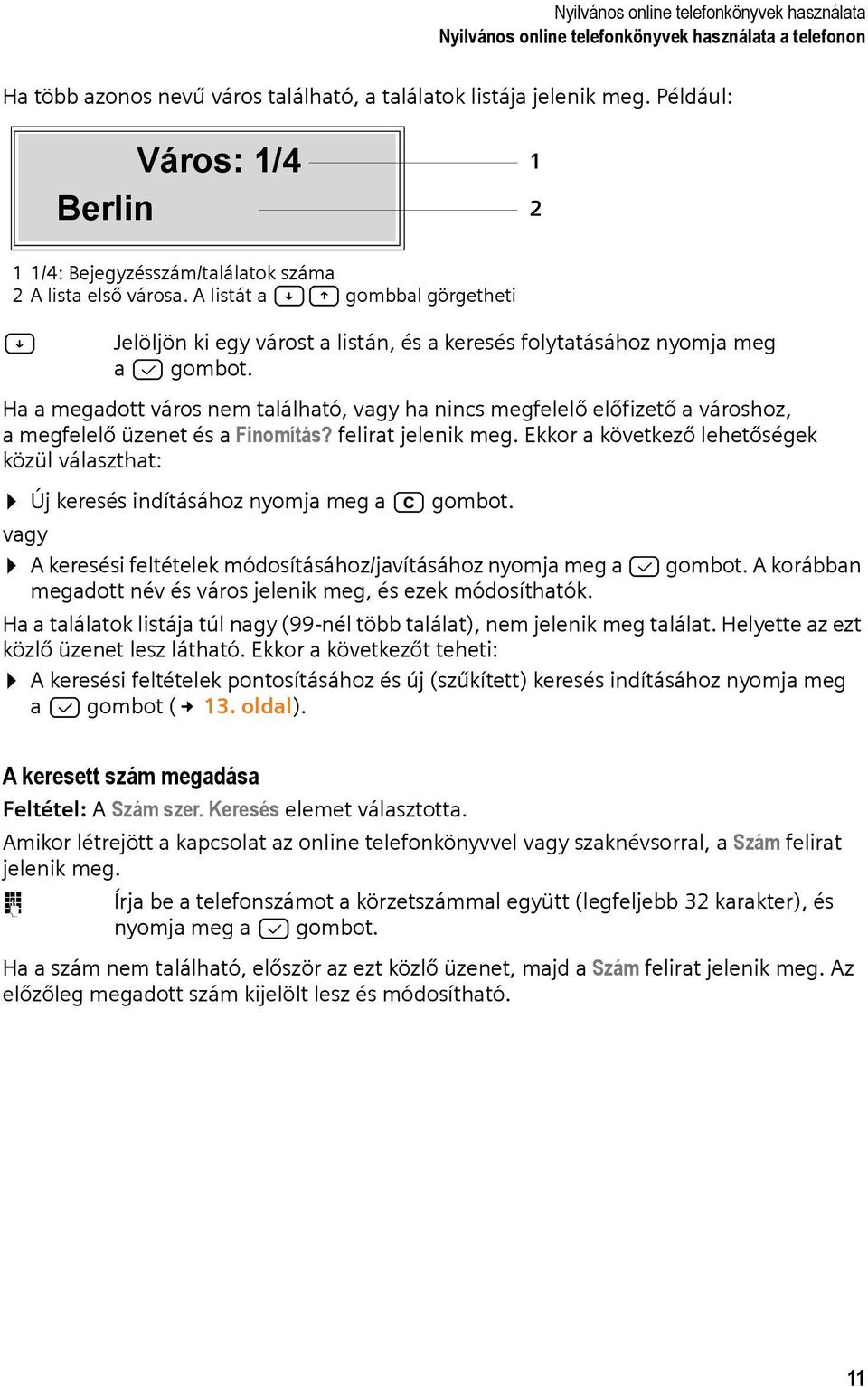 A listát a AC gombbal görgetheti A Jelöljön ki egy várost a listán, és a keresés folytatásához nyomja meg a B gombot.