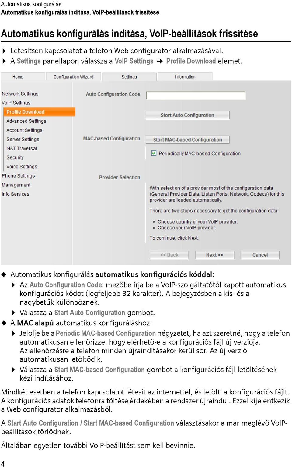 u Automatikus konfigurálás automatikus konfigurációs kóddal: Az Auto Configuration Code: mezőbe írja be a VoIP-szolgáltatótól kapott automatikus konfigurációs kódot (legfeljebb 32 karakter).