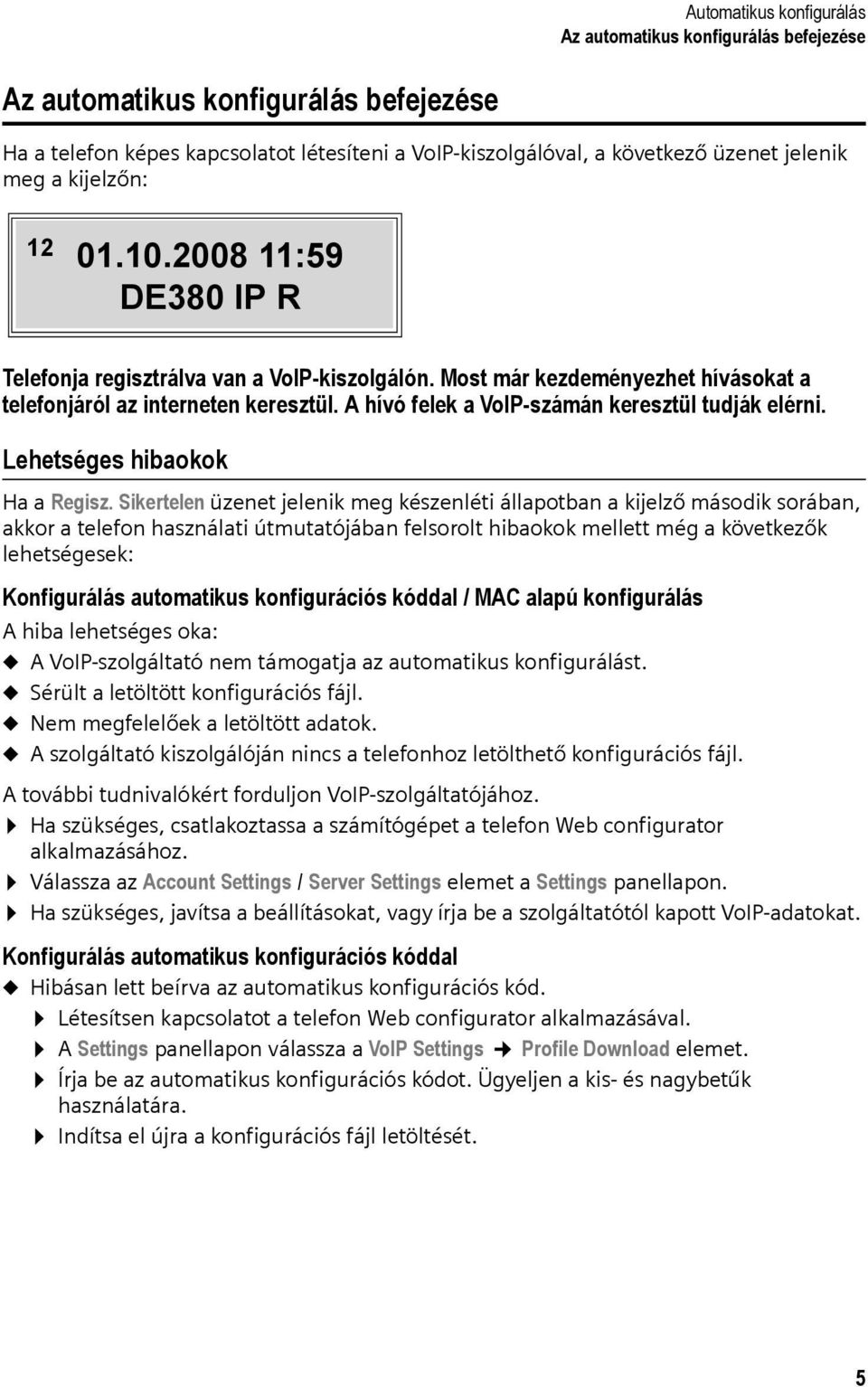 A hívó felek a VoIP-számán keresztül tudják elérni. Lehetséges hibaokok Ha a Regisz.