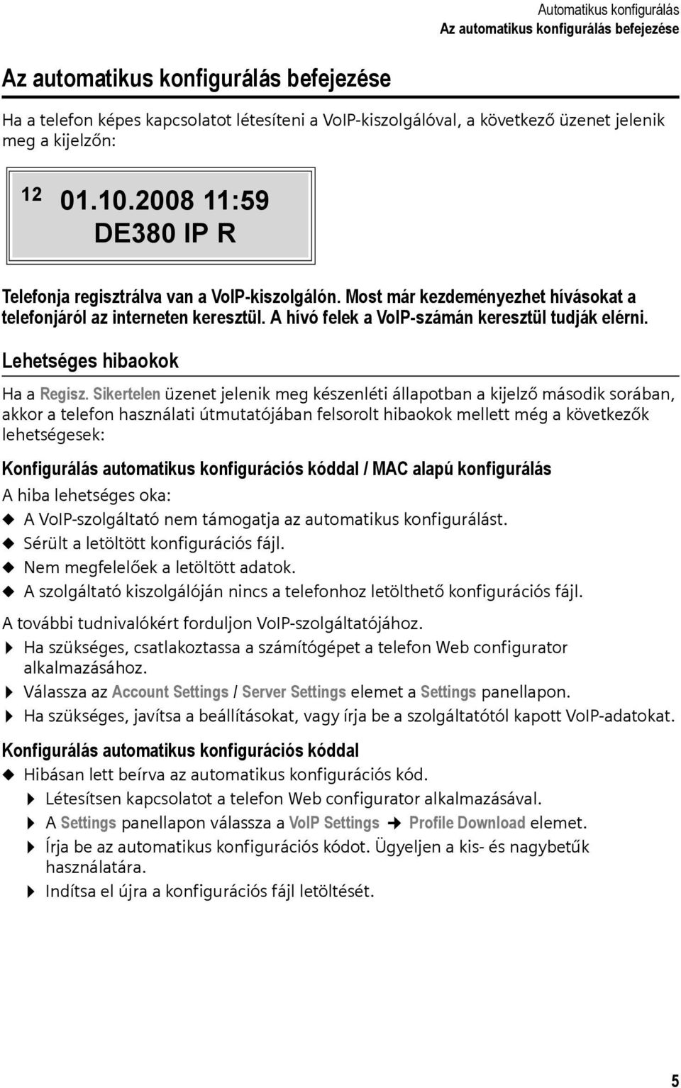 A hívó felek a VoIP-számán keresztül tudják elérni. Lehetséges hibaokok Ha a Regisz.