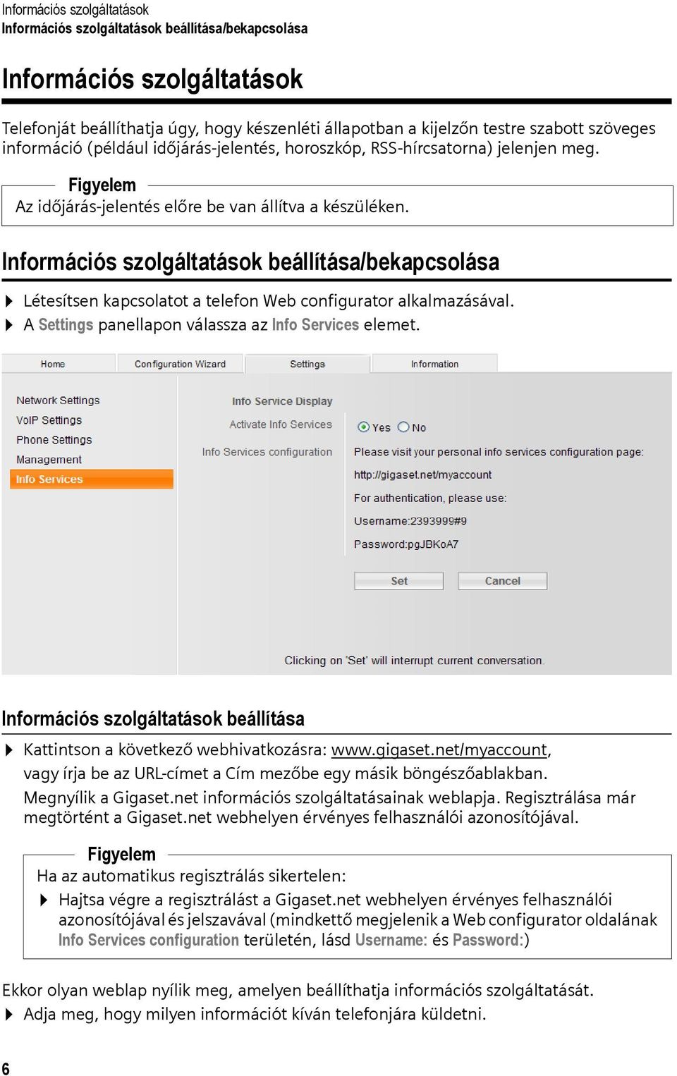 Információs szolgáltatások beállítása/bekapcsolása Létesítsen kapcsolatot a telefon Web configurator alkalmazásával. A Settings panellapon válassza az Info Services elemet.