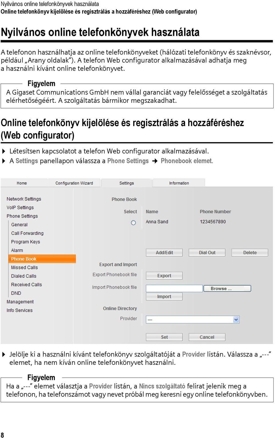 Figyelem A Gigaset Communications GmbH nem vállal garanciát vagy felelősséget a szolgáltatás elérhetőségéért. A szolgáltatás bármikor megszakadhat.