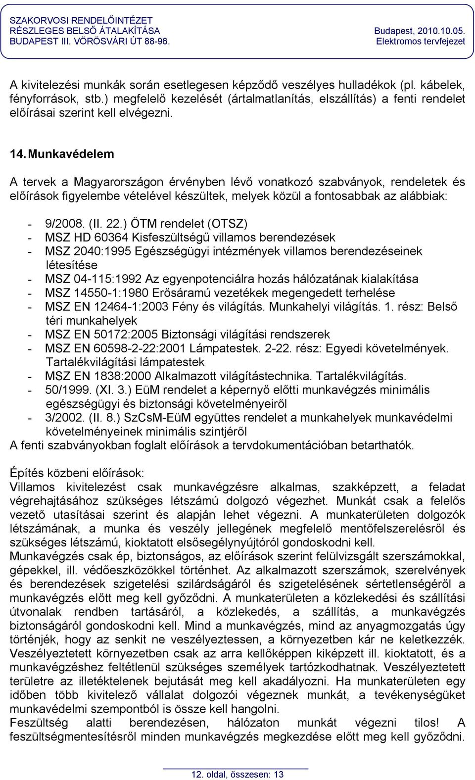 Munkavédelem A tervek a Magyarországon érvényben lévő vonatkozó szabványok, rendeletek és előírások figyelembe vételével készültek, melyek közül a fontosabbak az alábbiak: - 9/2008. (II. 22.