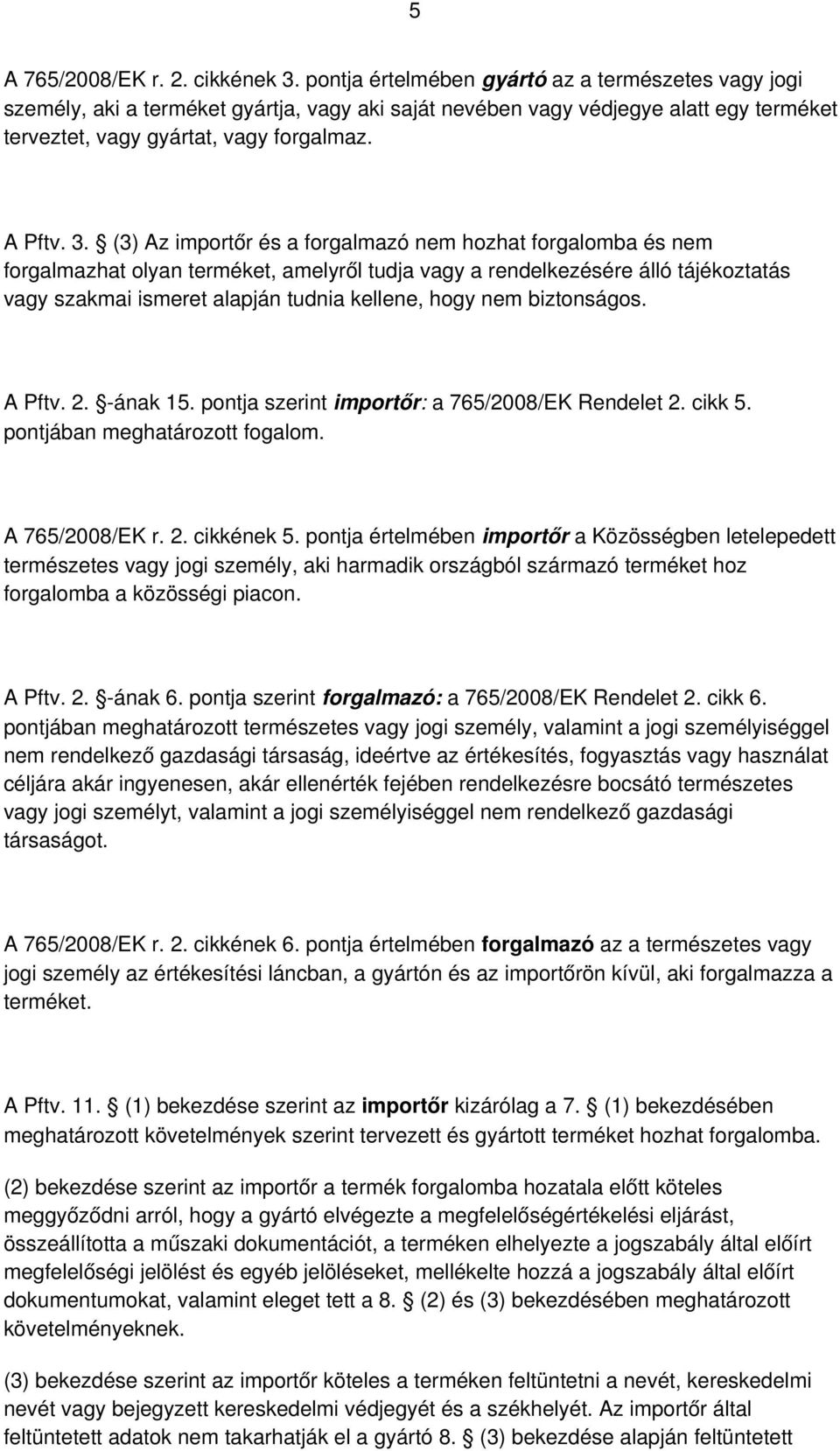 (3) Az importőr és a forgalmazó nem hozhat forgalomba és nem forgalmazhat olyan terméket, amelyről tudja vagy a rendelkezésére álló tájékoztatás vagy szakmai ismeret alapján tudnia kellene, hogy nem