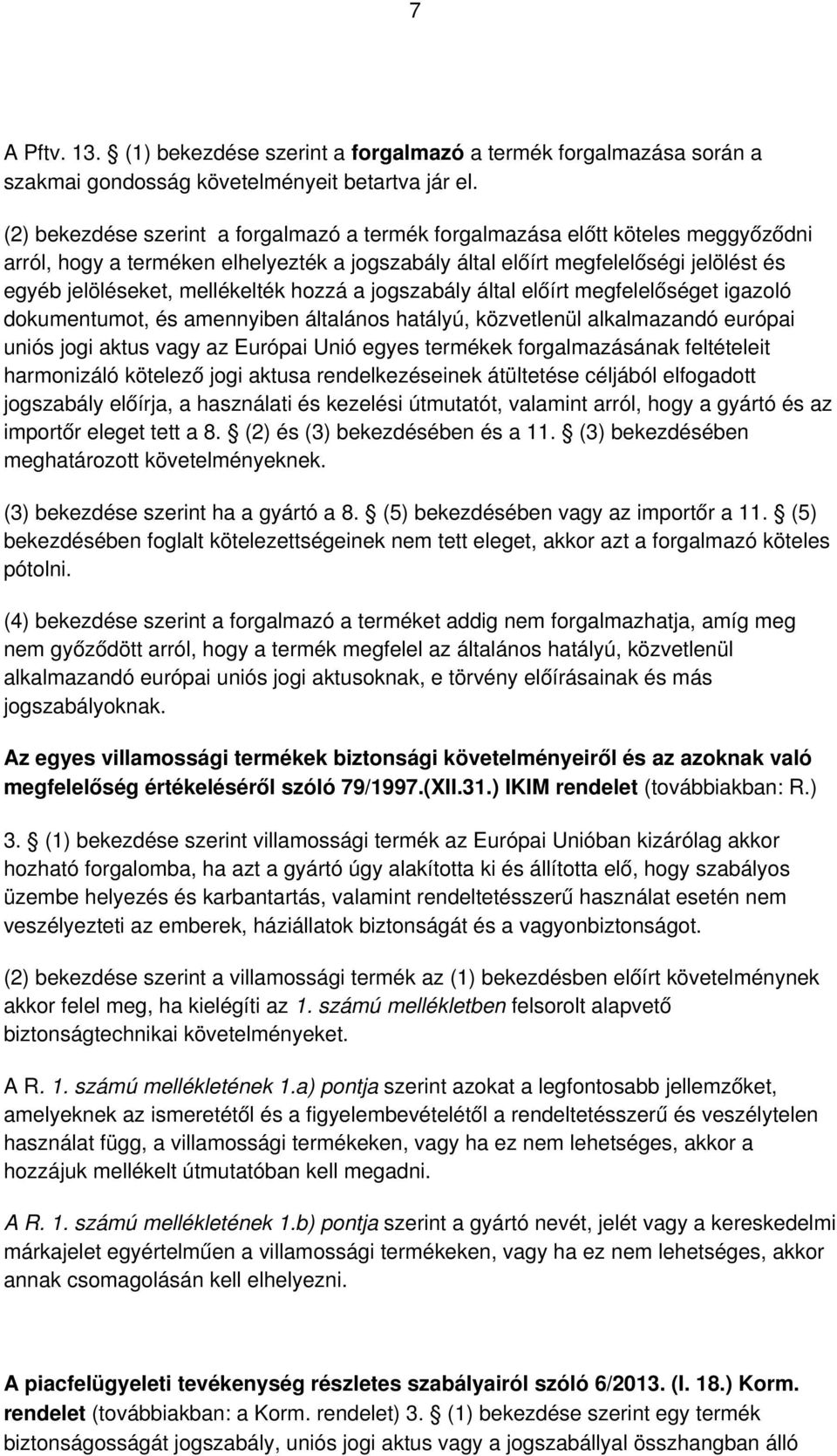 mellékelték hozzá a jogszabály által előírt megfelelőséget igazoló dokumentumot, és amennyiben általános hatályú, közvetlenül alkalmazandó európai uniós jogi aktus vagy az Európai Unió egyes termékek