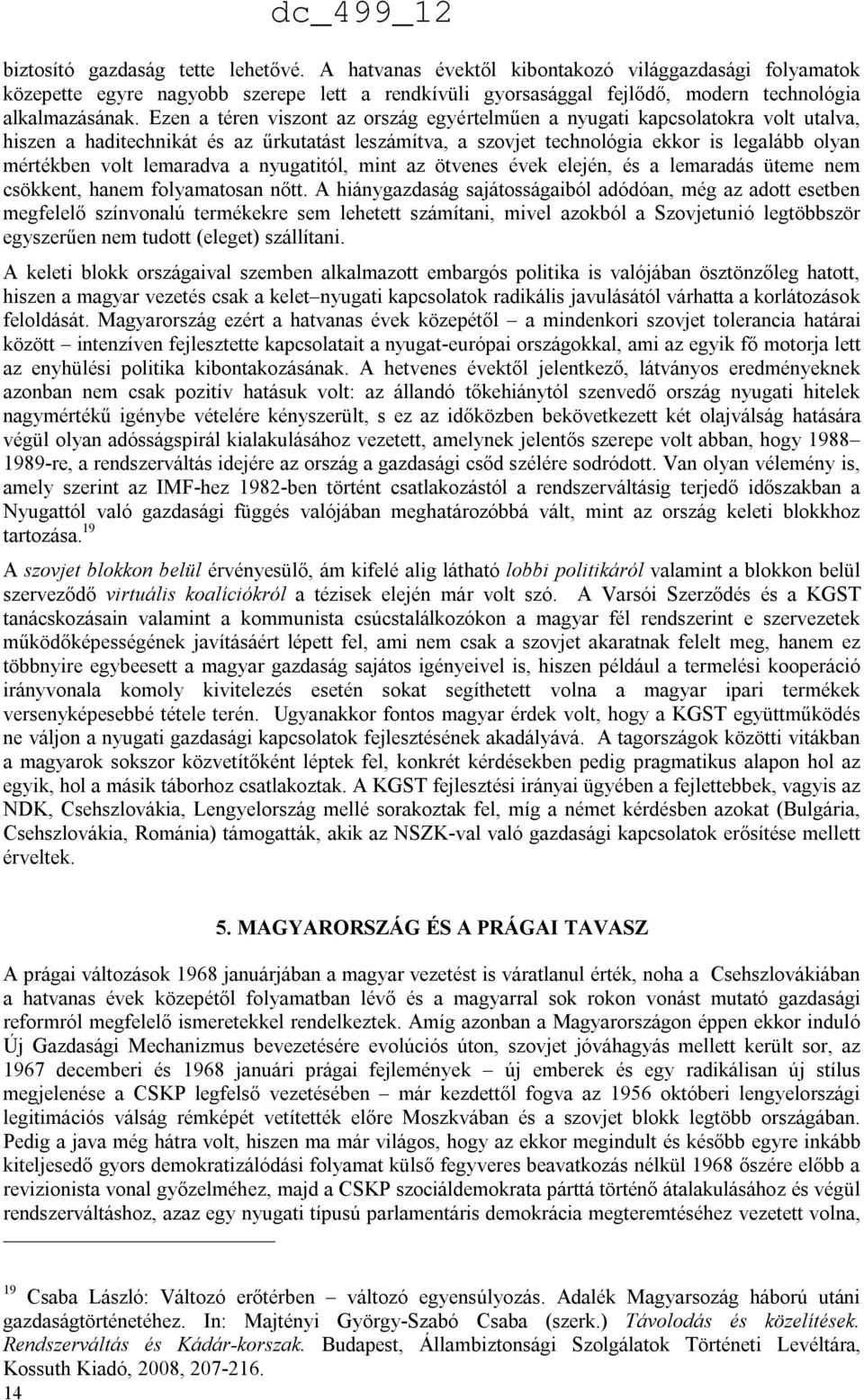 lemaradva a nyugatitól, mint az ötvenes évek elején, és a lemaradás üteme nem csökkent, hanem folyamatosan nőtt.