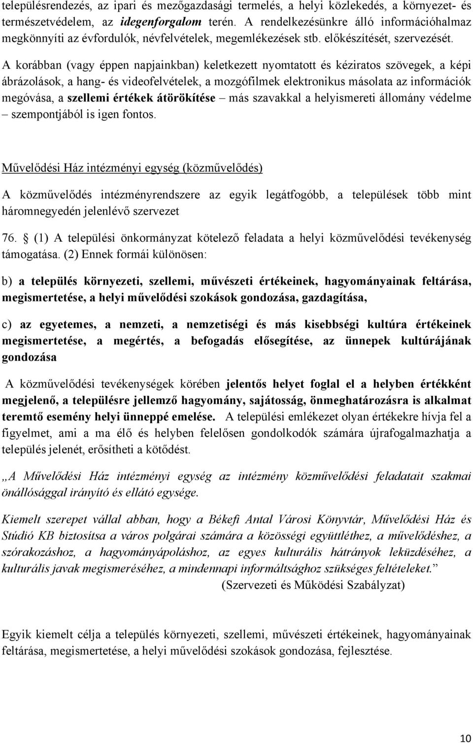 A korábban (vagy éppen napjainkban) keletkezett nyomtatott és kéziratos szövegek, a képi ábrázolások, a hang- és videofelvételek, a mozgófilmek elektronikus másolata az információk megóvása, a