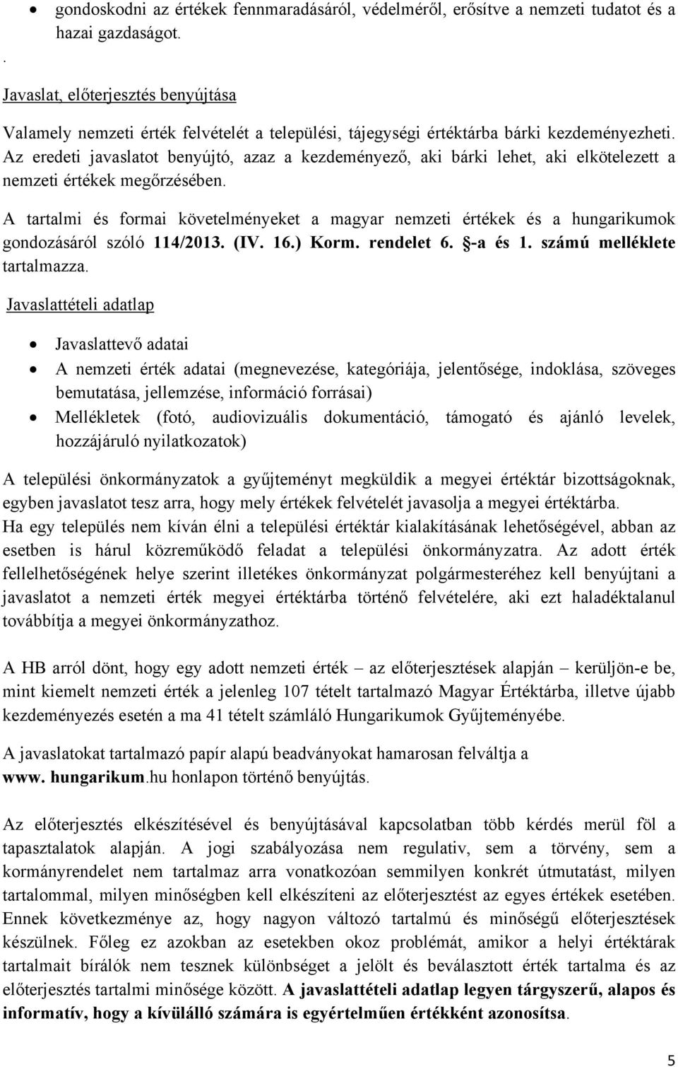 Az eredeti javaslatot benyújtó, azaz a kezdeményező, aki bárki lehet, aki elkötelezett a nemzeti értékek megőrzésében.
