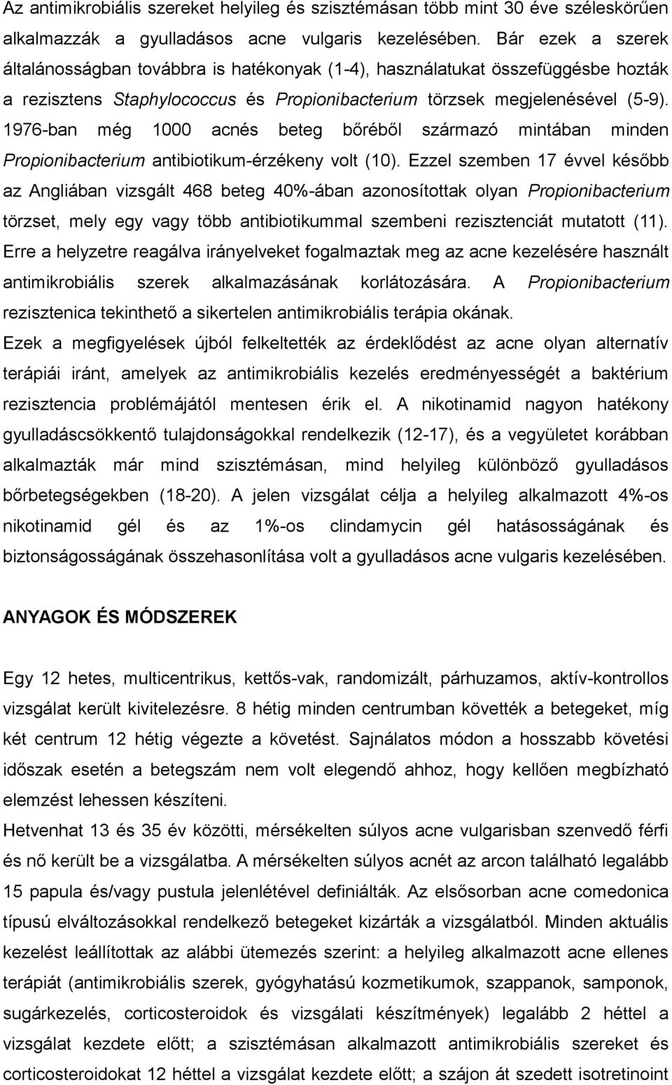 1976-ban még 1000 acnés beteg bőréből származó mintában minden Propionibacterium antibiotikum-érzékeny volt (10).