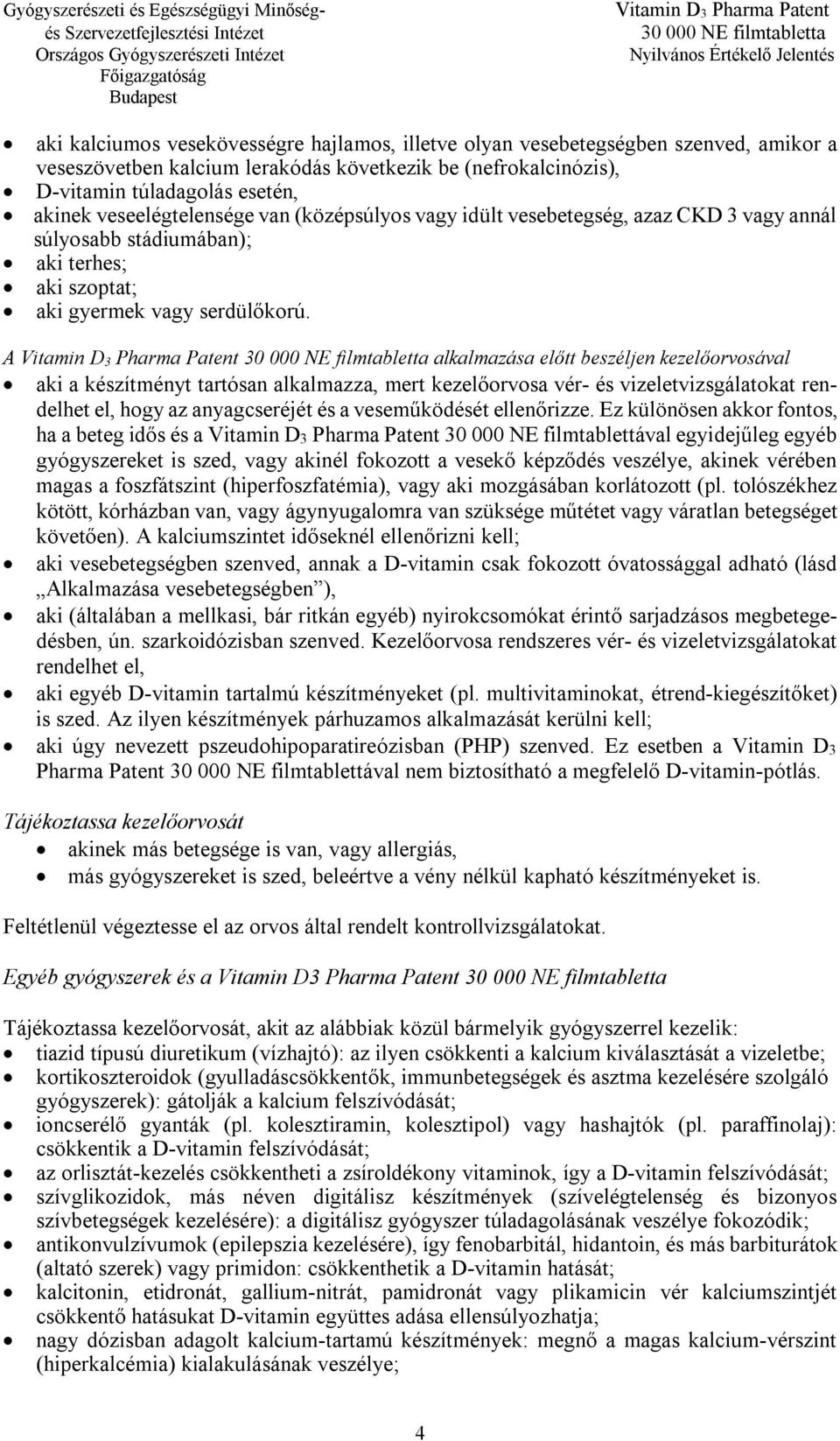 A alkalmazása előtt beszéljen kezelőorvosával aki a készítményt tartósan alkalmazza, mert kezelőorvosa vér- és vizeletvizsgálatokat rendelhet el, hogy az anyagcseréjét és a veseműködését ellenőrizze.
