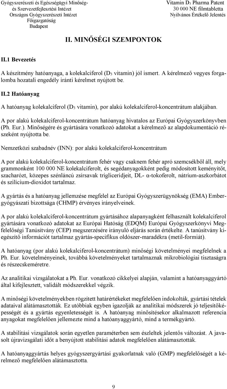 Nemzetközi szabadnév (INN): por alakú kolekalciferol-koncentrátum A por alakú kolekalciferol-koncentrátum fehér vagy csaknem fehér apró szemcsékből áll, mely grammonként 100 000 NE kolekalciferolt,