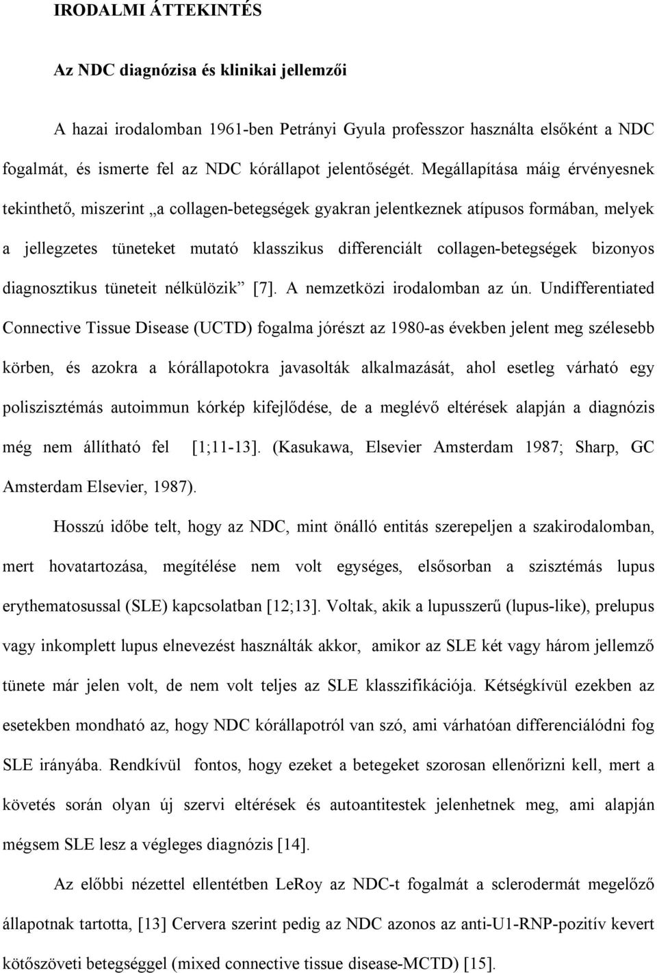 bizonyos diagnosztikus tüneteit nélkülözik [7]. A nemzetközi irodalomban az ún.