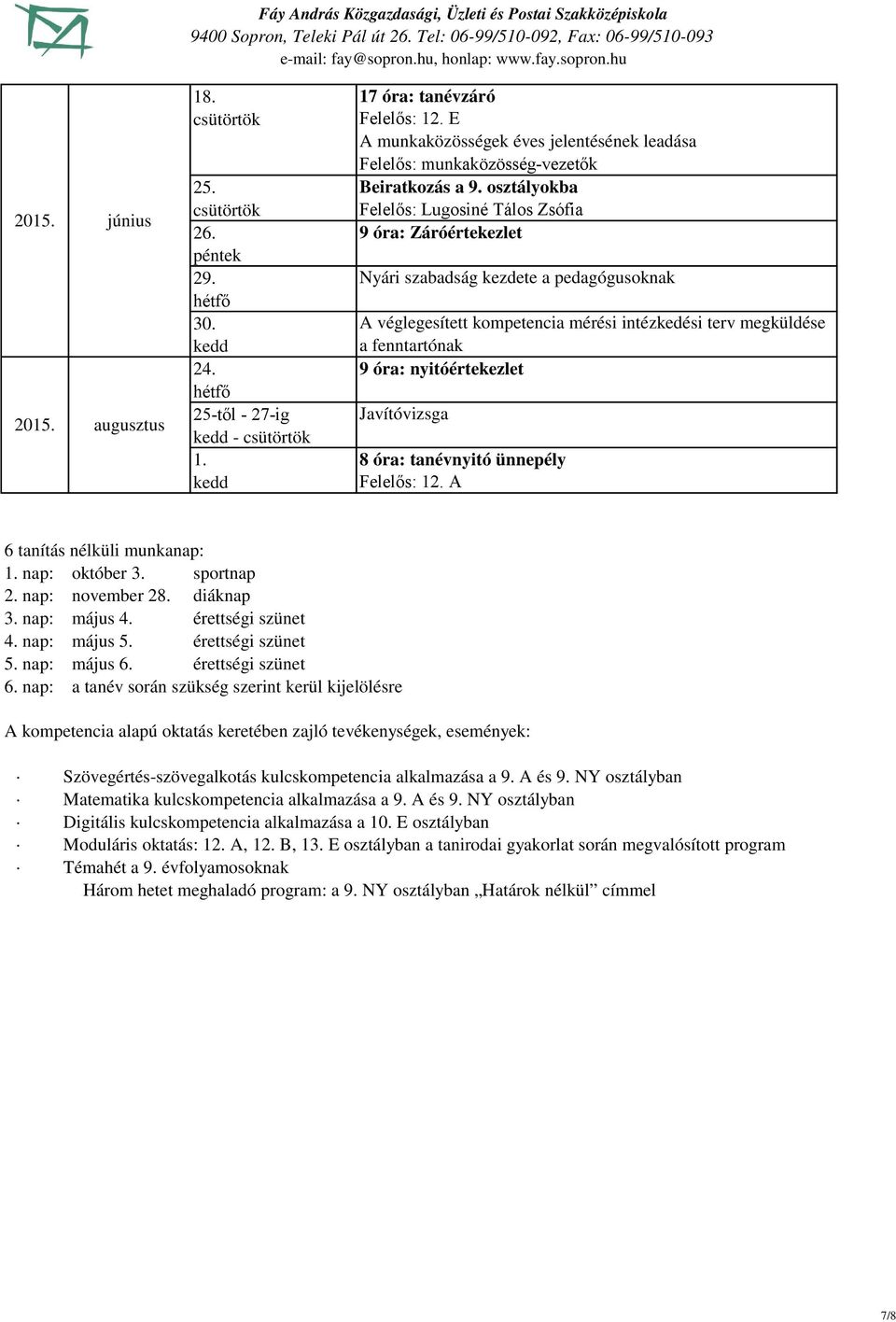 mérési intézkedési terv megküldése a fenntartónak 9 óra: nyitóértekezlet Javítóvizsga 8 óra: tanévnyitó ünnepély Felelős: 12. A 6 tanítás nélküli munkanap: 1. nap: október 3. sportnap 2.