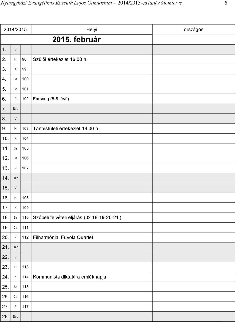 12. Cs 106. 13. P 107. 14. Szo 15. V 16. H 108. 17. K 109. 18. Sz 110. Szóbeli felvételi eljárás (02.18-19-20-21.) 19. Cs 111. 20. P 112.