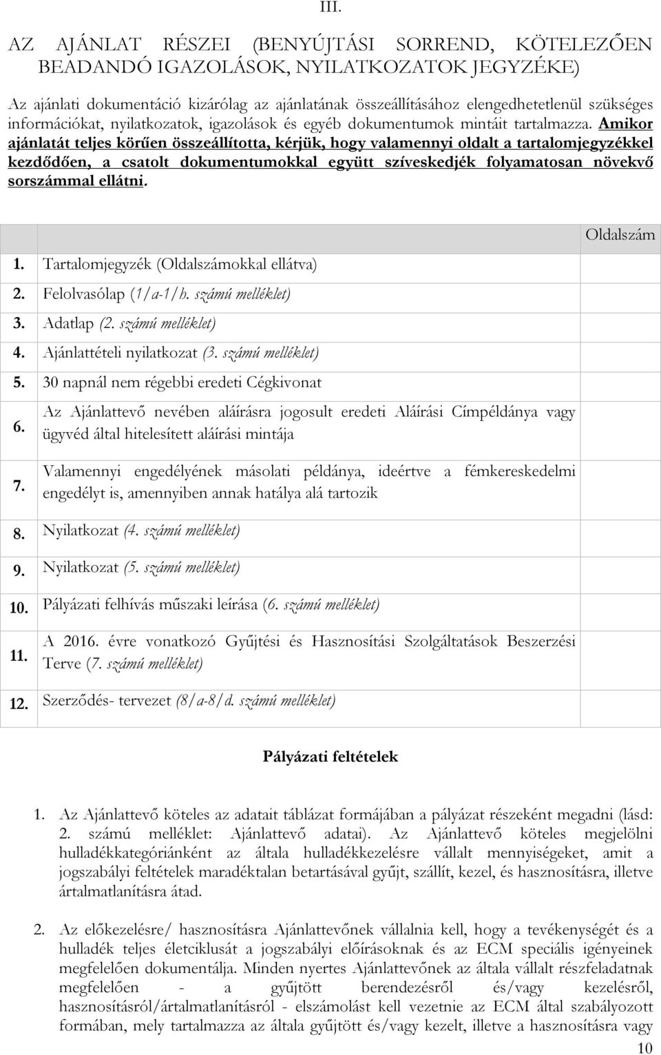 Amikor ajánlatát teljes körűen összeállította, kérjük, hogy valamennyi oldalt a tartalomjegyzékkel kezdődően, a csatolt dokumentumokkal együtt szíveskedjék folyamatosan növekvő sorszámmal ellátni. 1.