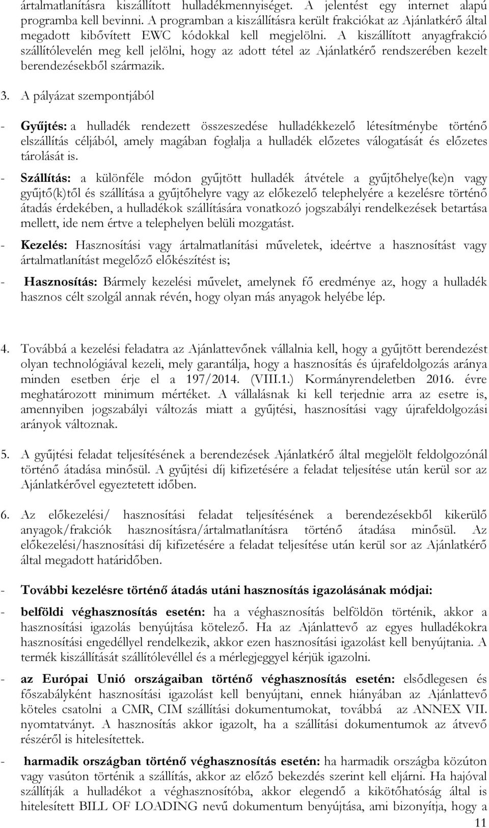 A kiszállított anyagfrakció szállítólevelén meg kell jelölni, hogy az adott tétel az Ajánlatkérő rendszerében kezelt berendezésekből származik. 3.