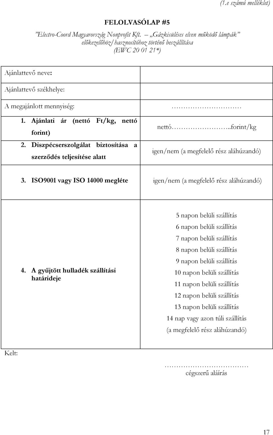 Ajánlati ár (nettó Ft/kg, nettó forint) 2. Diszpécserszolgálat biztosítása a szerződés teljesítése alatt nettó..forint/kg igen/nem (a megfelelő rész aláhúzandó) 3.