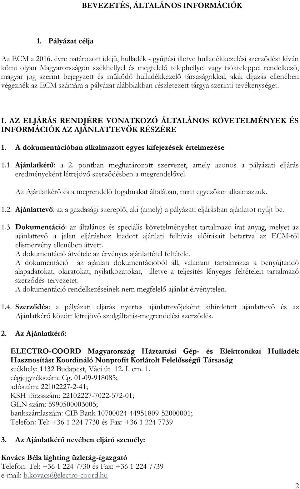 bejegyzett és működő hulladékkezelő társaságokkal, akik díjazás ellenében végeznék az ECM számára a pályázat alábbiakban részletezett tárgya szerinti tevékenységet. I.