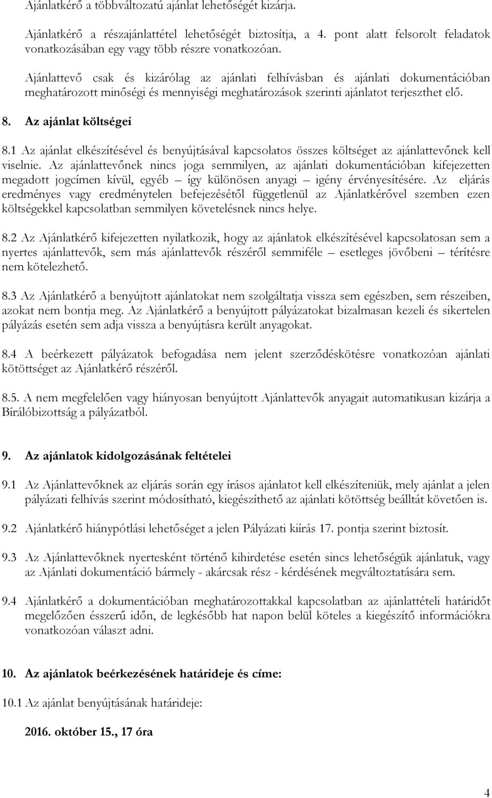 1 Az ajánlat elkészítésével és benyújtásával kapcsolatos összes költséget az ajánlattevőnek kell viselnie.