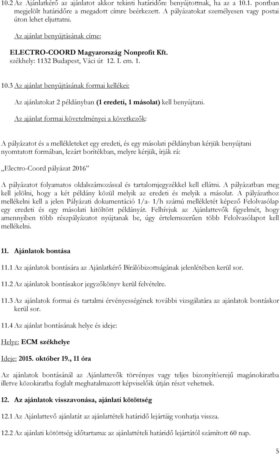 3 Az ajánlat benyújtásának formai kellékei: Az ajánlatokat 2 példányban (1 eredeti, 1 másolat) kell benyújtani.