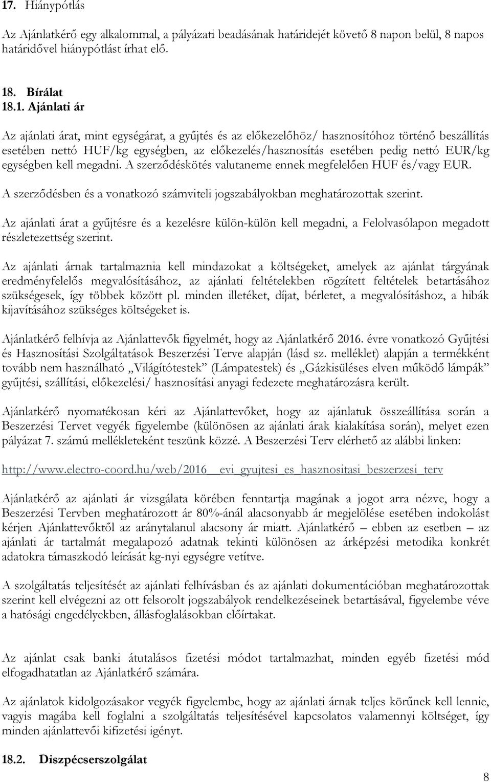 A szerződéskötés valutaneme ennek megfelelően HUF és/vagy EUR. A szerződésben és a vonatkozó számviteli jogszabályokban meghatározottak szerint.