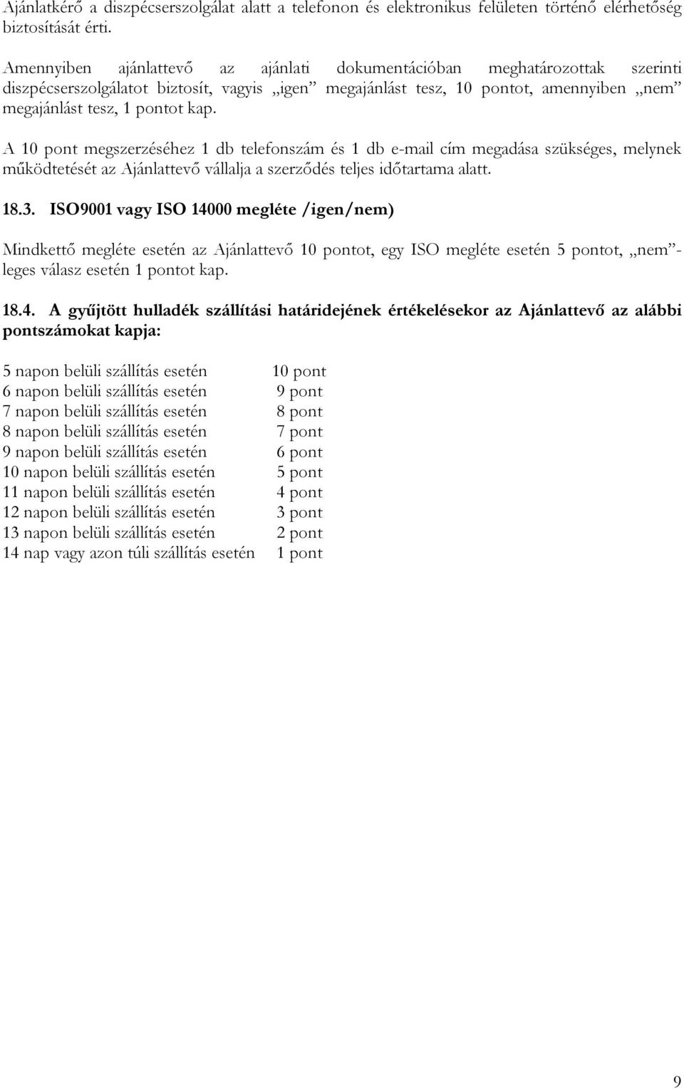 A 10 pont megszerzéséhez 1 db telefonszám és 1 db e-mail cím megadása szükséges, melynek működtetését az Ajánlattevő vállalja a szerződés teljes időtartama alatt. 18.3.