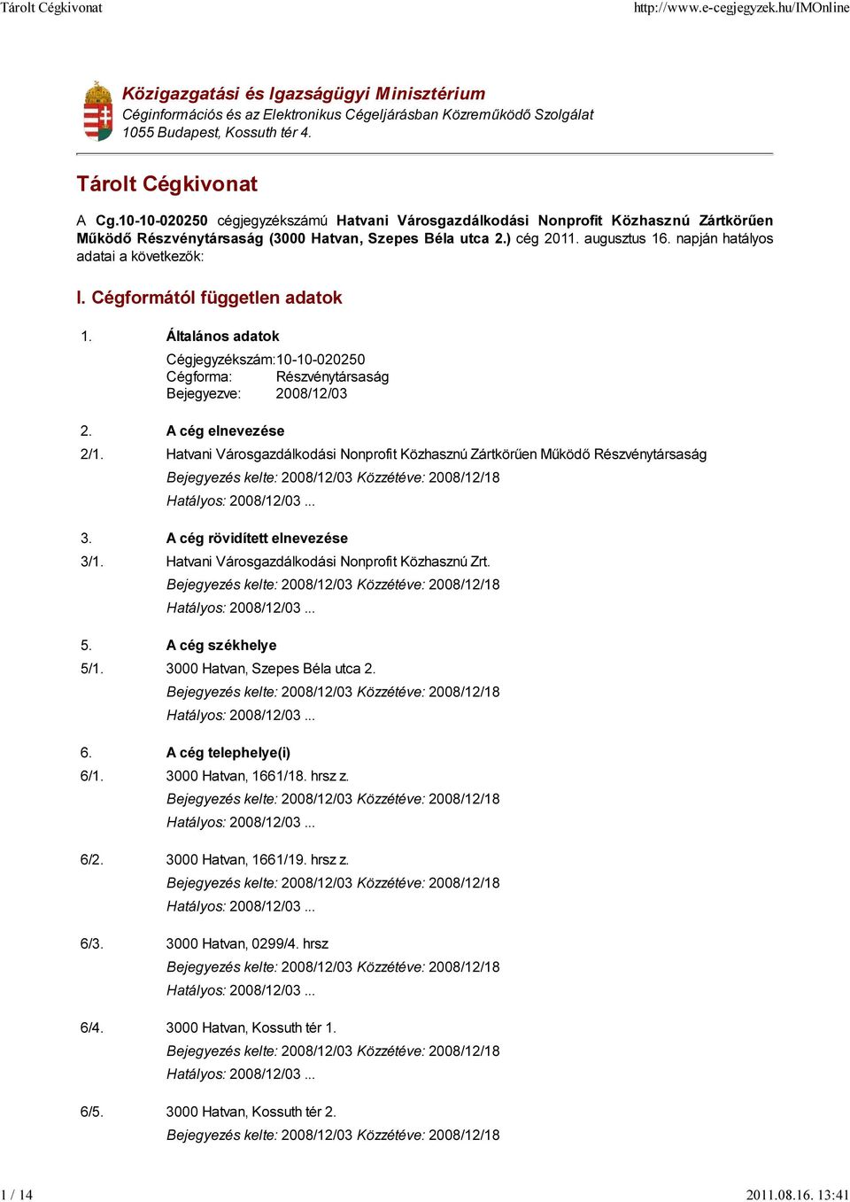 napján hatályos adatai a következők: I. Cégformától független adatok 1. Általános adatok 10-10-020250 Cégforma: Részvénytársaság Bejegyezve: 2008/12/03 2. A cég elnevezése 2/1.