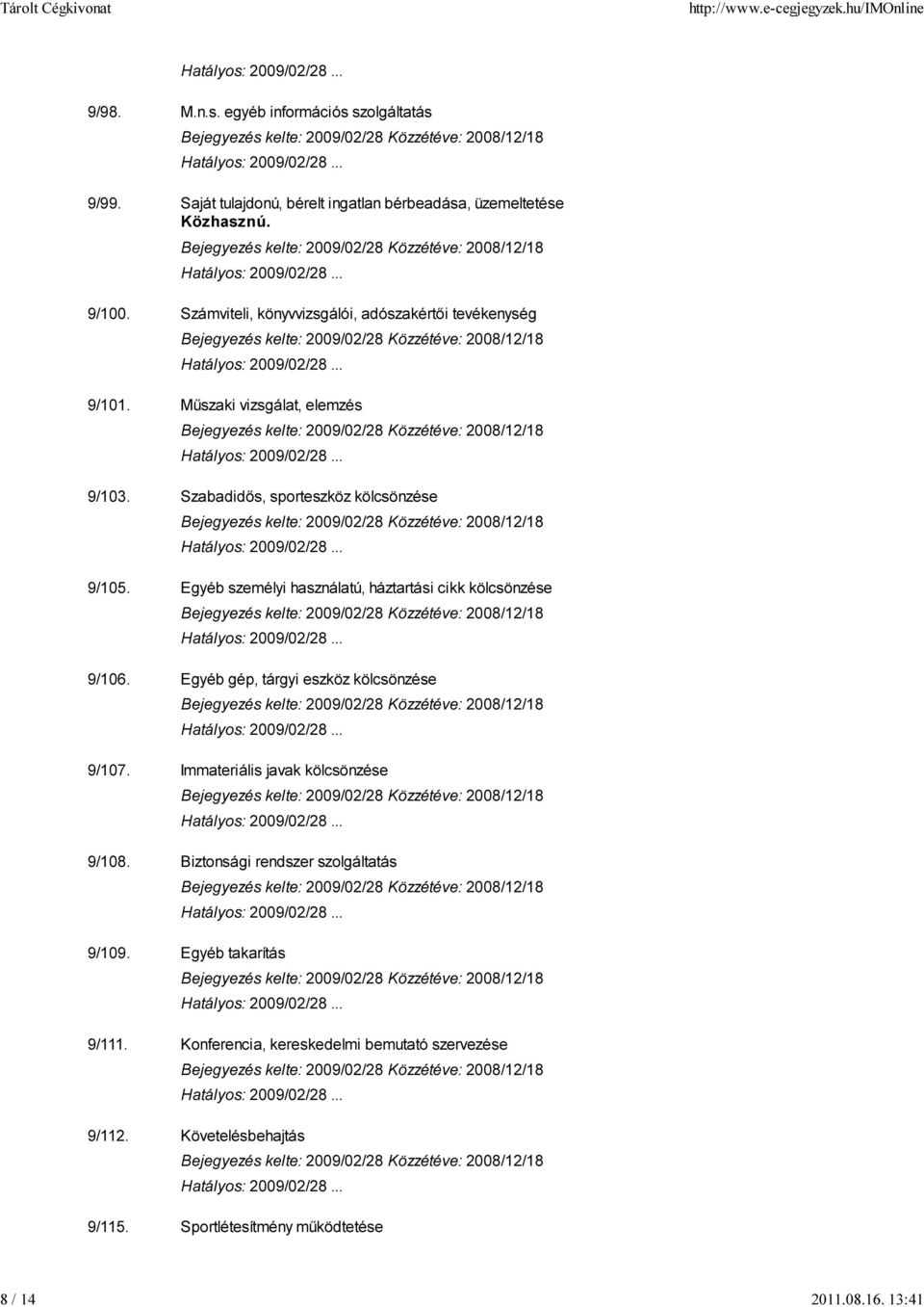 Egyéb személyi használatú, háztartási cikk kölcsönzése 9/106. Egyéb gép, tárgyi eszköz kölcsönzése 9/107. Immateriális javak kölcsönzése 9/108.