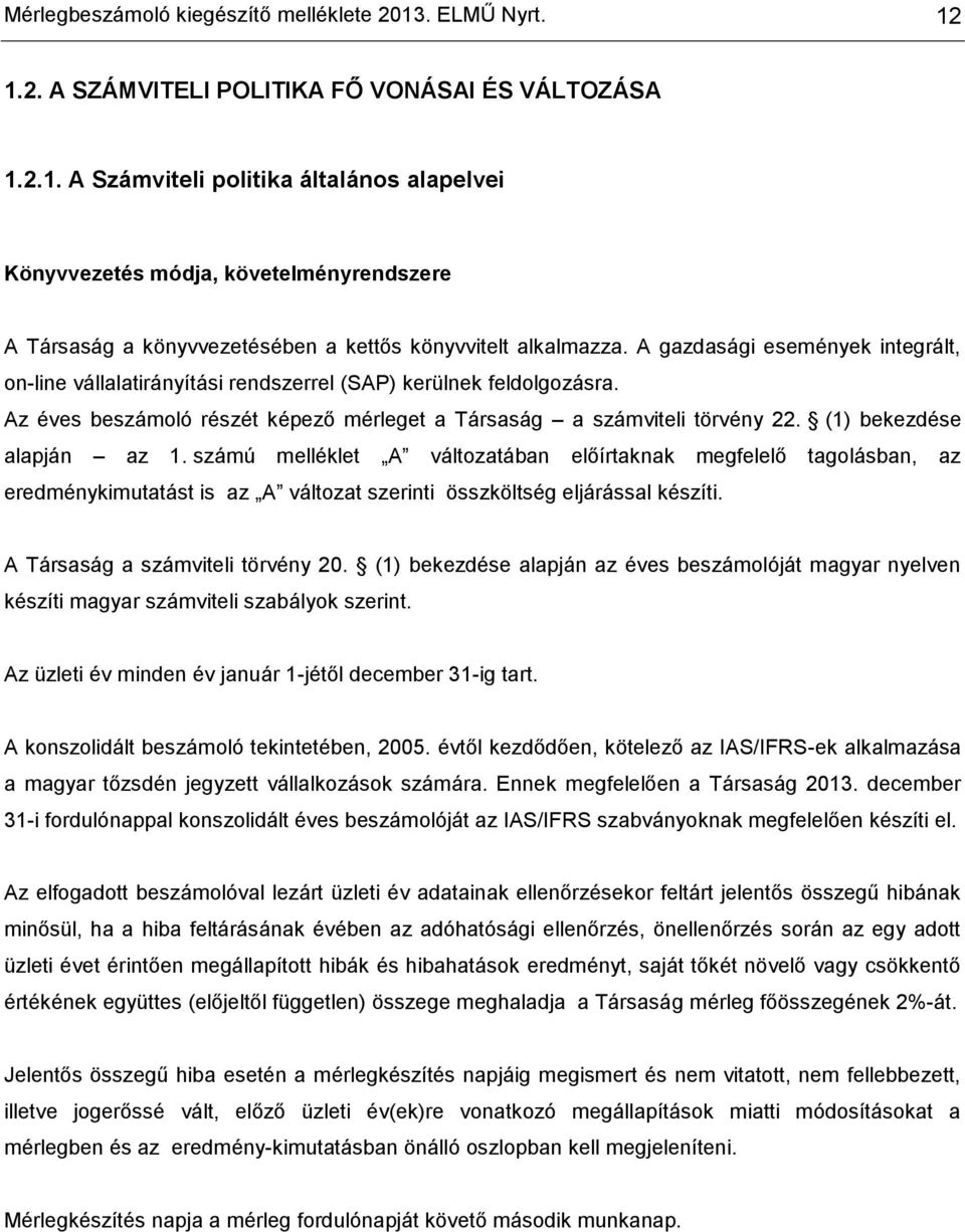 (1) bekezdése alapján az 1. számú melléklet A változatában előírtaknak megfelelő tagolásban, az eredménykimutatást is az A változat szerinti összköltség eljárással készíti.