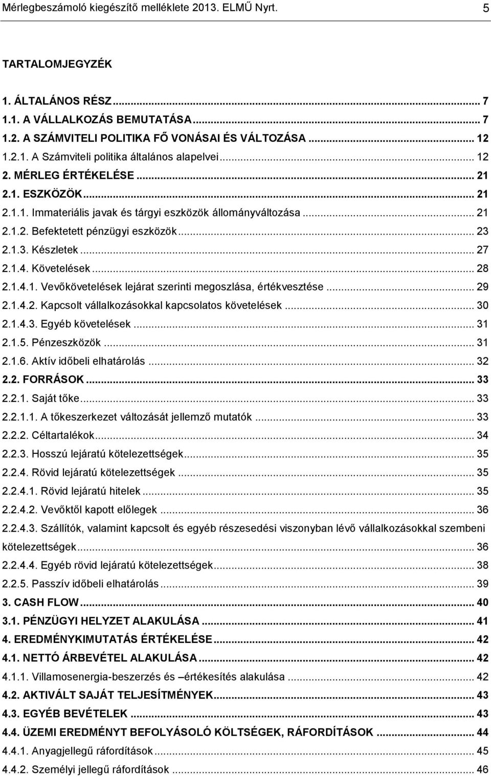 Követelések... 28 2.1.4.1. Vevőkövetelések lejárat szerinti megoszlása, értékvesztése... 29 2.1.4.2. Kapcsolt vállalkozásokkal kapcsolatos követelések... 30 2.1.4.3. Egyéb követelések... 31 2.1.5.