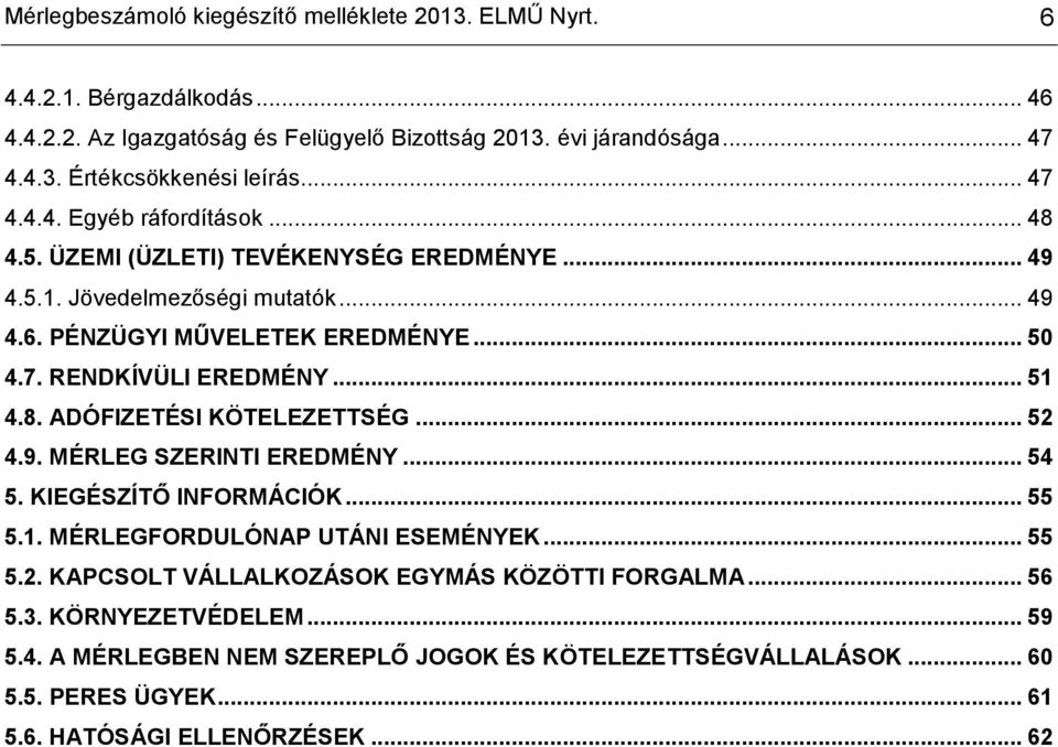 .. 51 4.8. ADÓFIZETÉSI KÖTELEZETTSÉG... 52 4.9. MÉRLEG SZERINTI EREDMÉNY... 54 5. KIEGÉSZÍTŐ INFORMÁCIÓK... 55 5.1. MÉRLEGFORDULÓNAP UTÁNI ESEMÉNYEK... 55 5.2. KAPCSOLT VÁLLALKOZÁSOK EGYMÁS KÖZÖTTI FORGALMA.