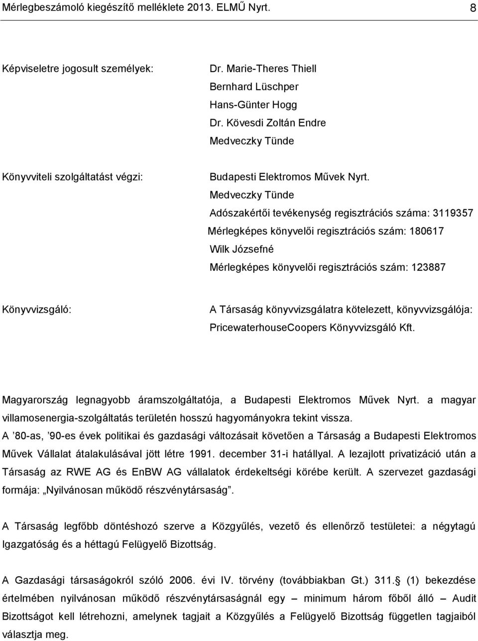 Medveczky Tünde Adószakértői tevékenység regisztrációs száma: 3119357 Mérlegképes könyvelői regisztrációs szám: 180617 Wilk Józsefné Mérlegképes könyvelői regisztrációs szám: 123887 Könyvvizsgáló: A