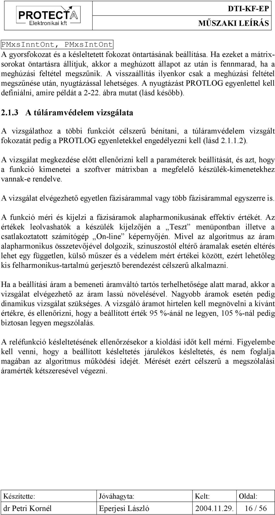 A visszaállítás ilyenkor csak a meghúzási feltétel megszűnése után, nyugtázással lehetséges. A nyugtázást PROTLOG egyenlettel kell definiálni, amire példát a 2-22. ábra mutat (lásd később). 2.1.