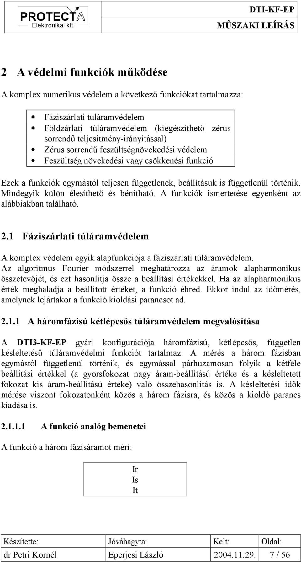 történik. Mindegyik külön élesíthető és bénítható. A funkciók ismertetése egyenként az alábbiakban található. 2.