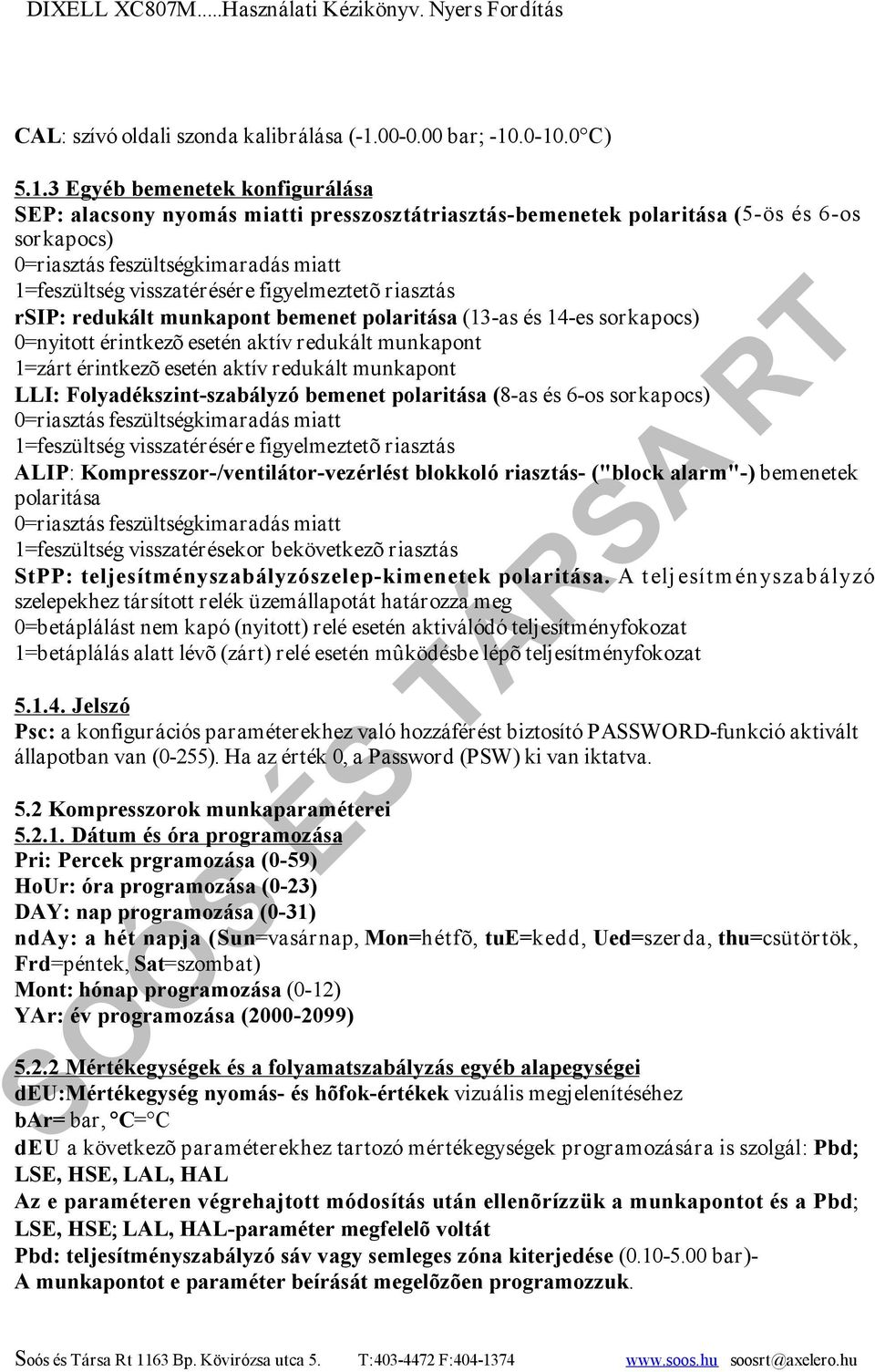 .0-10.0 C) 5.1.3 Egyéb bemenetek konfigurálása SEP: alacsony nyomás miatti presszosztátriasztás-bemenetek polaritása (5-ös és 6-os sorkapocs) 0=riasztás feszültségkimaradás miatt 1=feszültség