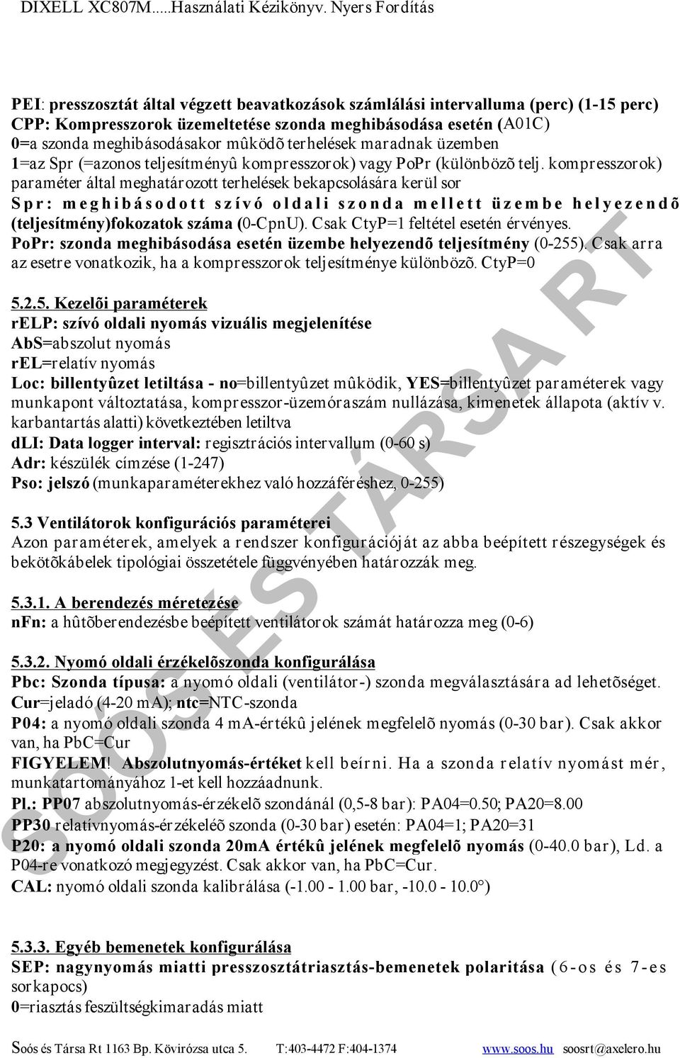 kompresszorok) paraméter által meghatározott terhelések bekapcsolására kerül sor Spr: meghibásodott szívó oldali szonda mellett üzembe helyezendõ (teljesítmény)fokozatok száma (0-CpnU).